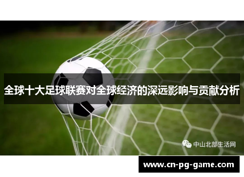 全球十大足球联赛对全球经济的深远影响与贡献分析 全球十大足球联赛对全球经济的深远影响与贡献分析