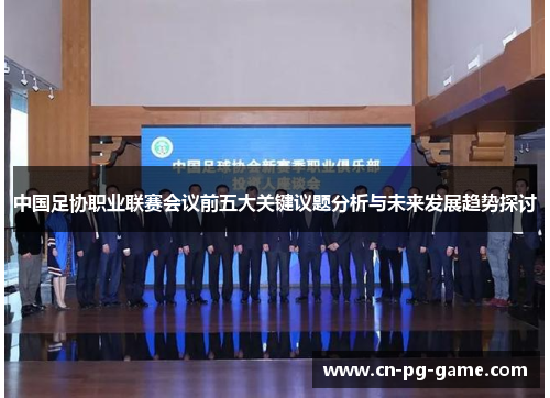 中国足协职业联赛会议前五大关键议题分析与未来发展趋势探讨