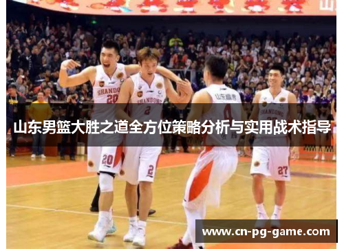 山东男篮大胜之道全方位策略分析与实用战术指导