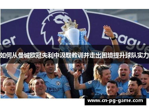 如何从曼城欧冠失利中汲取教训并走出困境提升球队实力