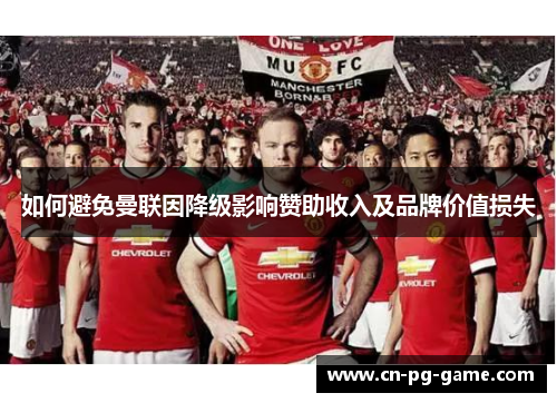 如何避免曼联因降级影响赞助收入及品牌价值损失 如何避免曼联因降级影响赞助收入及品牌价值损失