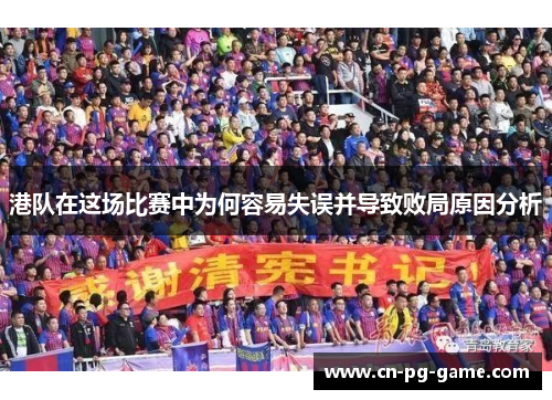 港队在这场比赛中为何容易失误并导致败局原因分析