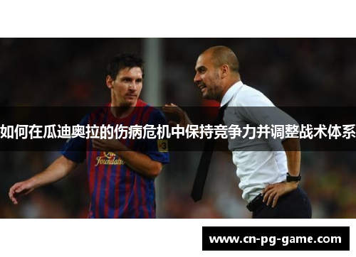 如何在瓜迪奥拉的伤病危机中保持竞争力并调整战术体系