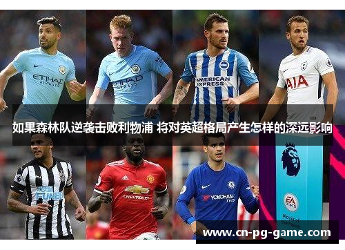 如果森林队逆袭击败利物浦 将对英超格局产生怎样的深远影响 如果森林队逆袭击败利物浦 将对英超格局产生怎样的深远影响