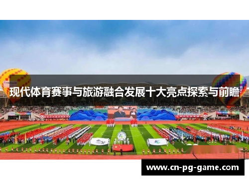 现代体育赛事与旅游融合发展十大亮点探索与前瞻 现代体育赛事与旅游融合发展十大亮点探索与前瞻