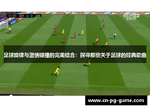 足球旋律与激情碰撞的完美结合:探寻那些关于足球的经典歌曲 足球旋律与激情碰撞的完美结合:探寻那些关于足球的经典歌曲