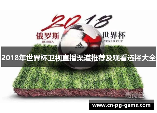 2018年世界杯卫视直播渠道推荐及观看选择大全 2018年世界杯卫视直播渠道推荐及观看选择大全