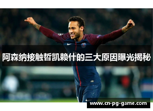 阿森纳接触哲凯赖什的三大原因曝光揭秘 阿森纳接触哲凯赖什的三大原因曝光揭秘