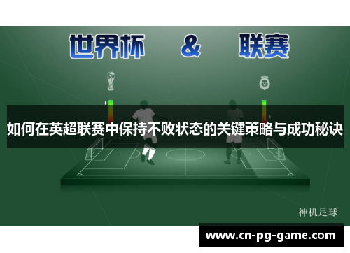 如何在英超联赛中保持不败状态的关键策略与成功秘诀 如何在英超联赛中保持不败状态的关键策略与成功秘诀