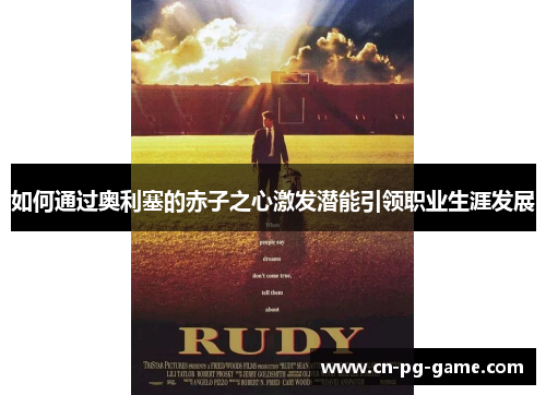 如何通过奥利塞的赤子之心激发潜能引领职业生涯发展