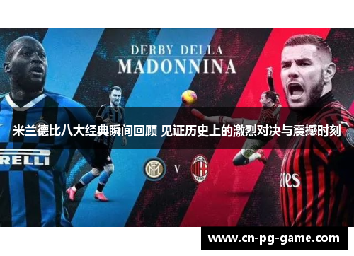 米兰德比八大经典瞬间回顾 见证历史上的激烈对决与震撼时刻 米兰德比八大经典瞬间回顾 见证历史上的激烈对决与震撼时刻
