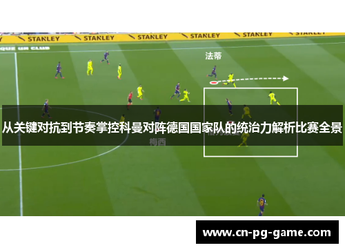 从关键对抗到节奏掌控科曼对阵德国国家队的统治力解析比赛全景