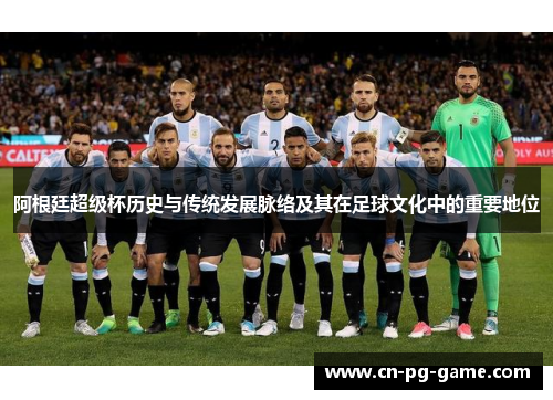 阿根廷超级杯历史与传统发展脉络及其在足球文化中的重要地位
